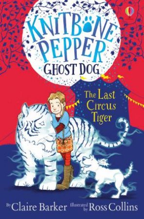 Knitbone Pepper: The Last Circus Tiger by Claire Barker & Ross Collins