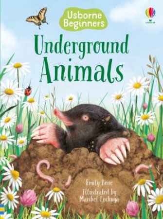 Beginners Underground Animals by Emily Bone & Maribel Lechuga