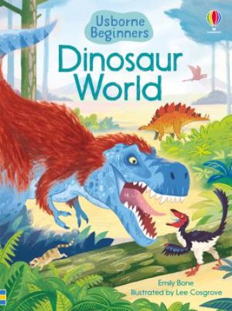 Beginners Dinosaur World by Emily Bone & Lee Cosgrove