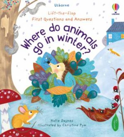 First Questions And Answers: Where Do Animals Go In Winter? by Katie Daynes & Christine Pym