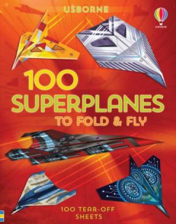 100 Superplanes To Fold And Fly by Abigail Wheatley & Rodrigo Cordeiro & Andy Tudor