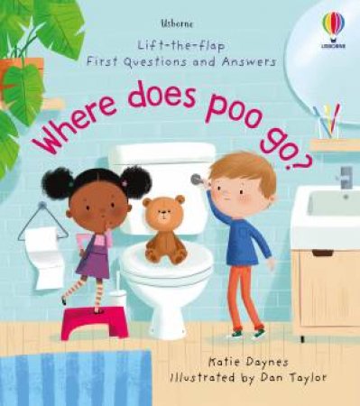 Lift-The-Flap First Q&A: Where Does Poo Go? by Katie Daynes & Dan Taylor