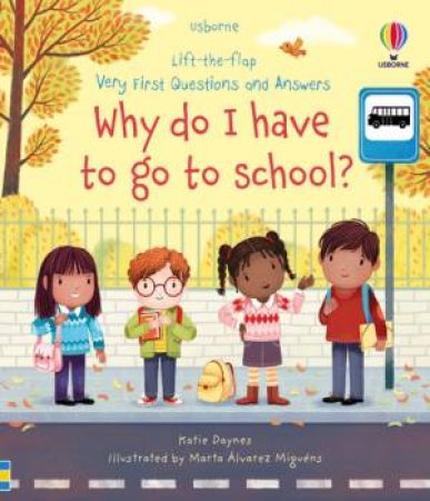 Lift-the-Flap First Questions and Answers: Why Do I Have to Go to School? by Katie Daynes & Marta Alvarez Miguens