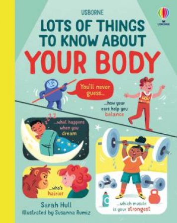Lots Of Things To Know About Your Body by Sarah Hull & Susanna Rumiz