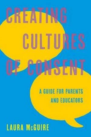 Creating Cultures Of Consent by Laura McGuire
