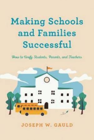 Making Schools And Families Successful by Joseph W. Gauld