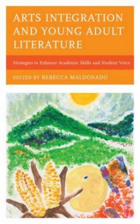 Arts Integration And Young Adult Literature by Rebecca Maldonado