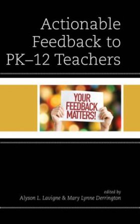 Actionable Feedback for PK-12 Teachers by Alyson L. Lavigne & Mary Lynne Derrington