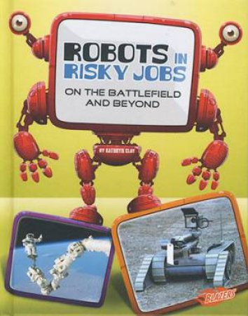 World of Robots: Robots in Risky Jobs by Kathryn Clay