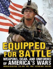 Equipped for Battle Weapons Gear and Uniforms of Americas Wars
