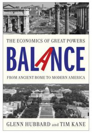Balance: The Economics of Great Powers from Ancient Rome to Modern      America by Glenn Kane, Tim Hubbard