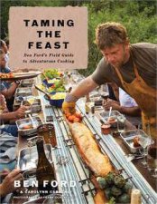 Taming the Feast Ben Fords Field Guide to Adventurous Cooking