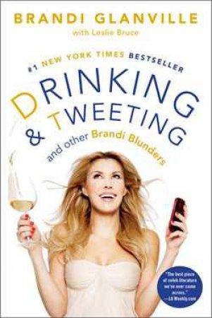 Drinking And Tweeting: And Other Brandi Blunders by Brandi Glanville