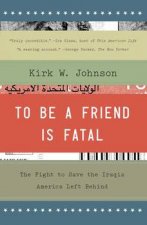 To Be a Friend Is Fatal The Fight to Save the Iraqis America Left Behind