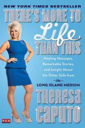 There's More to Life Than This by Theresa Caputo