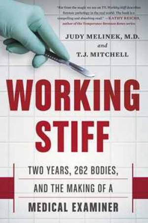 Working Stiff: Two Years, 262 Bodies, and the Making of a Medical Examiner by Judy Melinek & T.J. Mitchell