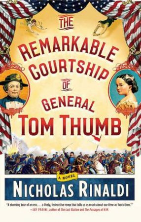 The Remarkable Courtship of General Tom Thumb: A Novel by Nicholas Rinaldi