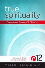 True Spirituality Becoming a Romans 12 Christian