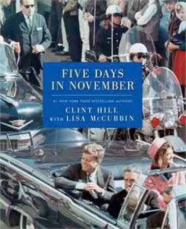 Five Days in November by Clint Hill & Lisa McCubbin