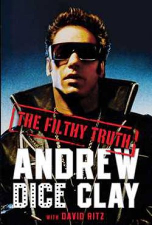 The Filthy Truth by Andrew Dice Clay & David Ritz