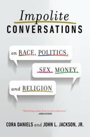 Impolite Conversations: On Race, Politics, Sex, Money, and Religion by Cora Daniels & John L Jackson 