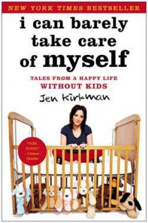 I Can Barely Take Care of Myself by Jen Kirkman