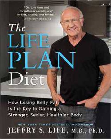 The Life Plan Diet: How Losing Belly Fat is the Key to Gaining a Stronger, Sexier, Healthier Body by Jeffry S Life