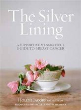 The Silver Lining A Supportive and Insightful Guide to Breast Cancer