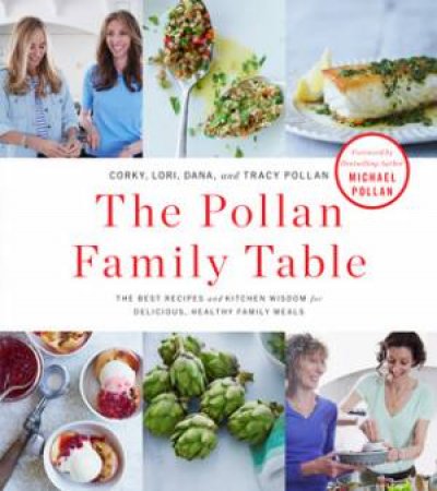 The Pollan Family Table: The Best Recipes and Kitchen Wisdom for Delicious, Healthy Family Meals by Corky & Lori & Dana & Tracey Pollan