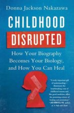 Childhood Disrupted How Your Biography Becomes Your Biology And How You Can Heal