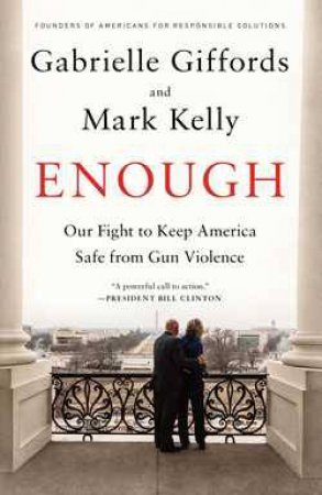 Enough: Our Fight to Keep America Safe from Gun Violence by Gabrielle; Kelly, Mark Giffords