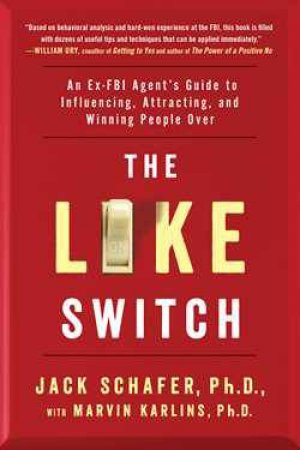 The Like Switch: An Ex-FBI Agent's Guide to Influencing, Attracting, and Winning People Over by Jack Schafer & Marvin Karlins