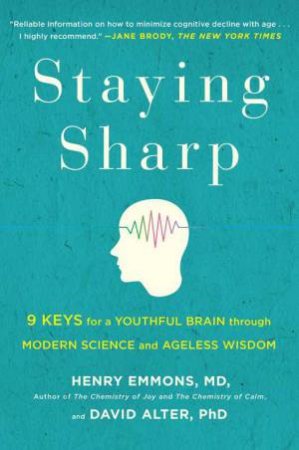 Staying Sharp: 9 Keys for a Youthful Brain through Modern Science and Ageless Wisdom by Henry; David Alter, PhD Emmons