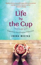 Life by the Cup Inspiration for a PurposeFilled Life