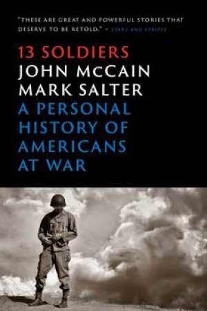 Thirteen Soldiers: A Personal History of Americans at War by John McCain & Mark Salter