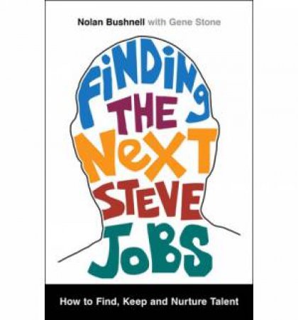 Finding the Next Steve Jobs by Nolan Bushnell & Gene Stone