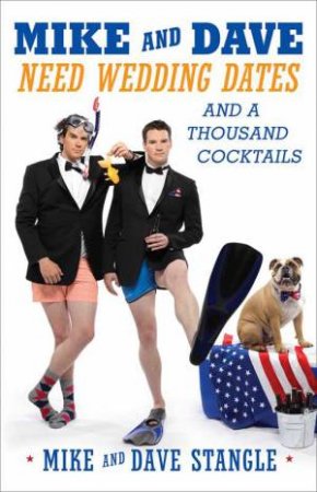 Mike and Dave Need Wedding Dates: And a Thousand Cocktails by Mike Stangle & Dave Stangle