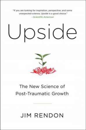 Upside: The New Science Of Post-Traumatic Growth by Jim Rendon