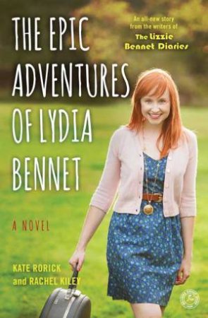 Lizzie Bennet Diaries: The Epic Adventures of Lydia Bennet: A Novel by Kate Rorick & Rachel Kiley