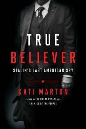 True Believer: Stalin's Last American Spy by Kati Marton