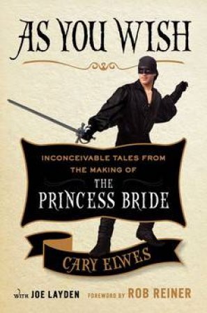 As You Wish: Inconceivable Tales from the Making of The Princess Bride by Cary Elwes & Joe Layden 