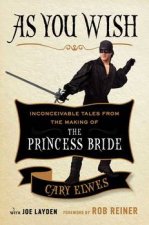 As You Wish Inconceivable Tales from the Making of The Princess Bride