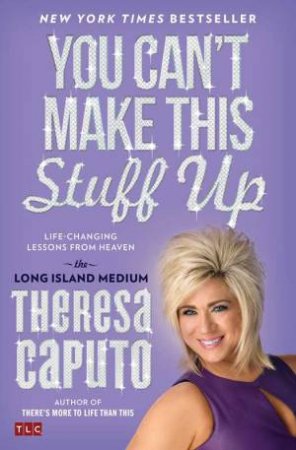 You Can't Make This Stuff Up: Life-Changing Lessons from Heaven by Theresa Caputo