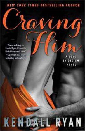 A Love By Design Novel: Craving Him by Kendall Ryan