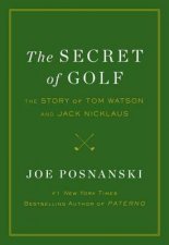 The Secret of Golf The Story of Tom Watson and Jack Nicklaus