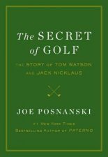 The Secret of Golf The Story of Tom Watson and Jack Nicklaus