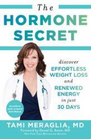 The Hormone Secret: Discover Effortless Weight Loss And Renewed Energy In Just 30 Days by Tami Meraglia