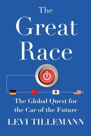 The Great Race: The Global Quest for the Car of the Future by Levi Tillemann