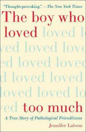 The Boy Who Loved Too Much: A True Story Of Pathological Friendliness by Jennifer Latson