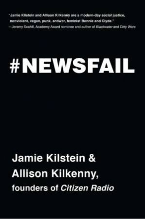 Newsfail: Climate Change, Feminism, Gun Control, and Other Fun Stuff We Talkl About Because Nobody Else Will by Jamie; Kilkenny, Allison Kilstein